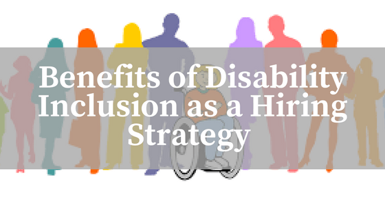 Top 4 Benefits of Having Disability Inclusion as a Hiring Strategy.